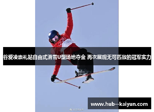 谷爱凌崇礼站自由式滑雪U型场地夺金 再次展现无可匹敌的冠军实力 谷爱凌崇礼站自由式滑雪U型场地夺金 再次展现无可匹敌的冠军实力