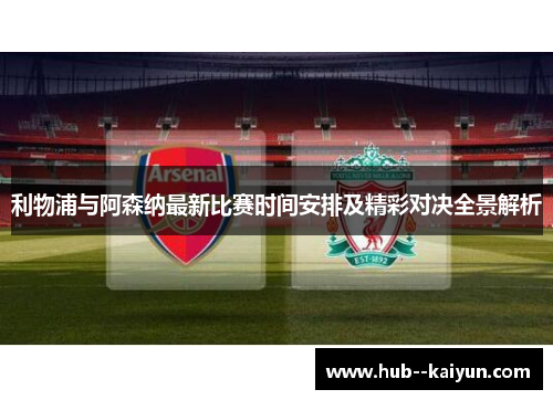 利物浦与阿森纳最新比赛时间安排及精彩对决全景解析 利物浦与阿森纳最新比赛时间安排及精彩对决全景解析