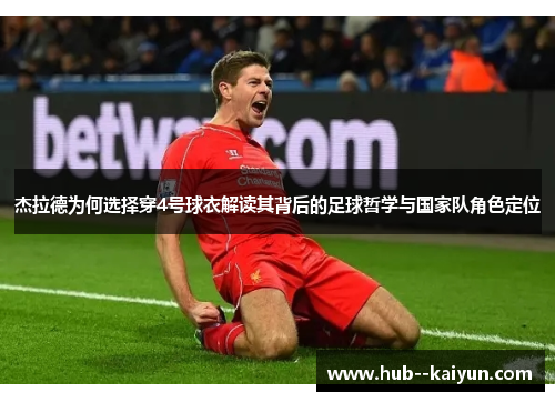 杰拉德为何选择穿4号球衣解读其背后的足球哲学与国家队角色定位