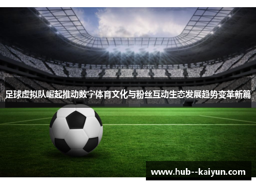 足球虚拟队崛起推动数字体育文化与粉丝互动生态发展趋势变革新篇