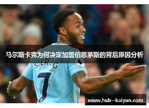 马尔斯卡克为何决定加盟伯恩茅斯的背后原因分析