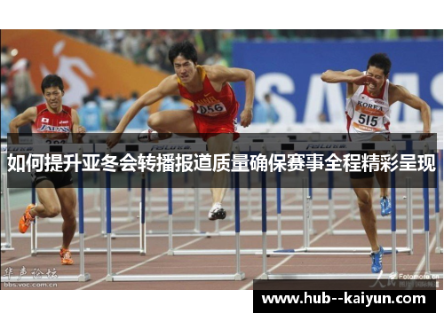 如何提升亚冬会转播报道质量确保赛事全程精彩呈现 如何提升亚冬会转播报道质量确保赛事全程精彩呈现