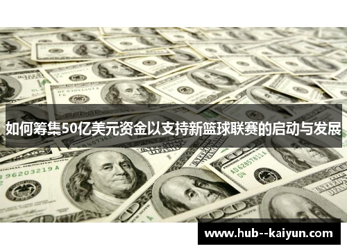 如何筹集50亿美元资金以支持新篮球联赛的启动与发展 如何筹集50亿美元资金以支持新篮球联赛的启动与发展
