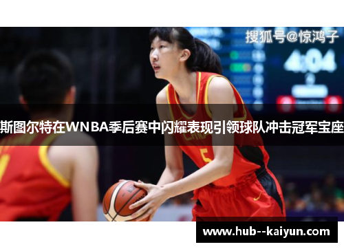 斯图尔特在WNBA季后赛中闪耀表现引领球队冲击冠军宝座 斯图尔特在WNBA季后赛中闪耀表现引领球队冲击冠军宝座