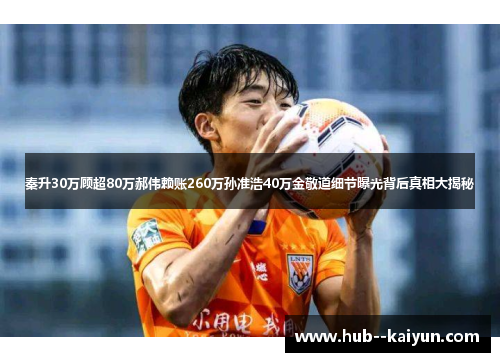 秦升30万顾超80万郝伟赖账260万孙准浩40万金敬道细节曝光背后真相大揭秘 秦升30万顾超80万郝伟赖账260万孙准浩40万金敬道细节曝光背后真相大揭秘