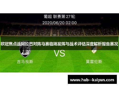 欧冠焦点战阿拉巴对阵马赛临场发挥与战术评估深度解析报告赛况 欧冠焦点战阿拉巴对阵马赛临场发挥与战术评估深度解析报告赛况