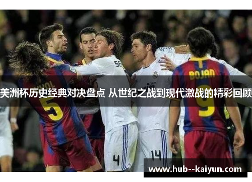 美洲杯历史经典对决盘点 从世纪之战到现代激战的精彩回顾 美洲杯历史经典对决盘点 从世纪之战到现代激战的精彩回顾