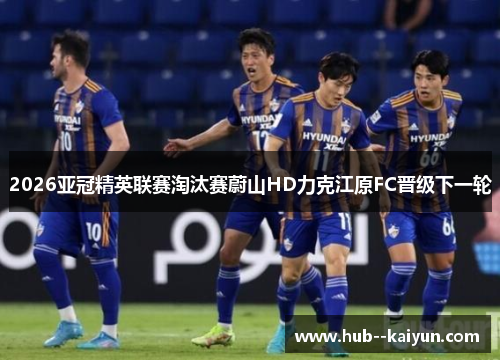 2026亚冠精英联赛淘汰赛蔚山HD力克江原FC晋级下一轮