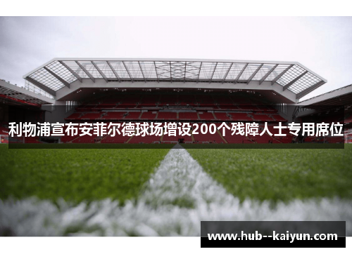 利物浦宣布安菲尔德球场增设200个残障人士专用席位 利物浦宣布安菲尔德球场增设200个残障人士专用席位