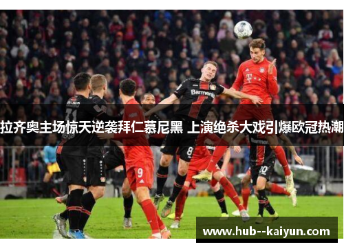 拉齐奥主场惊天逆袭拜仁慕尼黑 上演绝杀大戏引爆欧冠热潮