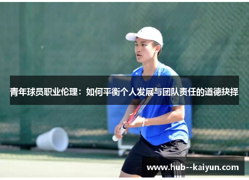青年球员职业伦理：如何平衡个人发展与团队责任的道德抉择