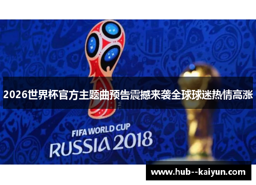2026世界杯官方主题曲预告震撼来袭全球球迷热情高涨